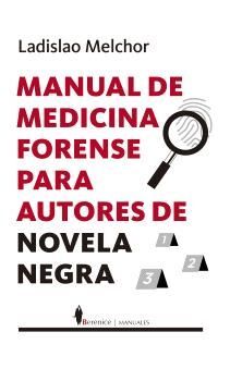 MANUAL DE MEDICINA FORENSE PARA AUTORES DE NOVELA NEGRA