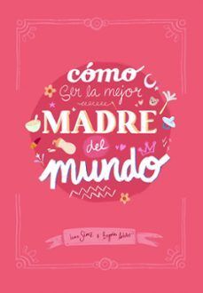 CÓMO SER LA MEJOR MADRE DEL MUNDO