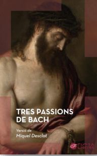 TRES PASSIONS DE BACH (EDICIÓ BILINGÜE ALEMANY-CATALÀ)