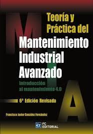 TEORIA Y PRACTICA DEL MANTENIMIENTO INDUSTRIAL AVANZADO (6ª EDICIÓN)