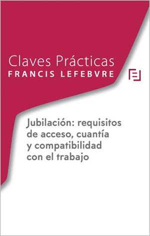CLAVES PRÁCTICAS JUBILACIÓN: REQUISITOS DE ACCESO, CUANTÍA Y COMPATIBILIDAD CON EL TRABAJO 