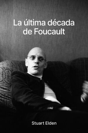 ULTIMA DECADA DE FOUCAULT, LA