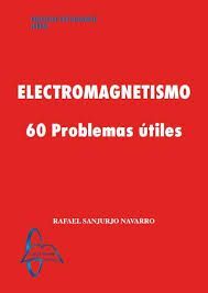 ELECTROMAGNETISMO. 60 PROBLEMAS ÚTILES