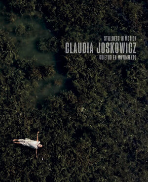 CLAUDIA JOSKOWICZ. QUIETUD EN MOVIMIENTO ; STILLNESS IN MOTION