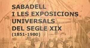 SABADELL I LES EXPOSICIONS UNIVERSALS DEL SEGLE XIX (1951-1900) / SABADELL I LES EXPOSICIONS ESPANYOLES I INTERNACIONALS DE BARCELONA (1827-1929)