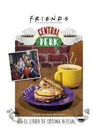 FRIENDS: CENTRAL PERK. EL LIBRO DE COCINA OFICIAL