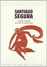 SANTIAGO SEGURA (1879-1918). UNA HISTÒRIA DE PROMOCIÓ CULTURAL