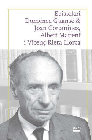 EPISTOLARI DOMÈNEC GUANSÉ & JOAN COROMINES, ALBERT MANENT I VICENÇ RIERA LLORCA